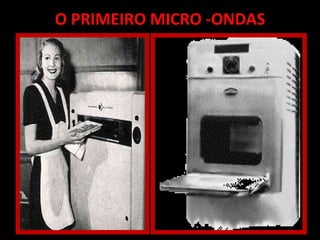 O PRIMEIRO MICRO -ONDAS 