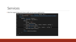 Services
• Are for organizing and share code across your application
 