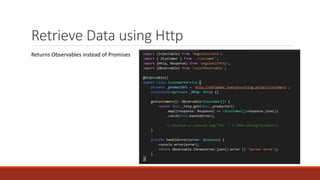 Retrieve Data using Http
Returns Observables instead of Promises
 