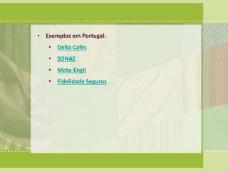 • Exemplos em Portugal: 
• Delta Cafés 
• SONAE 
• Mota-Engil 
• Fidelidade Seguros 
