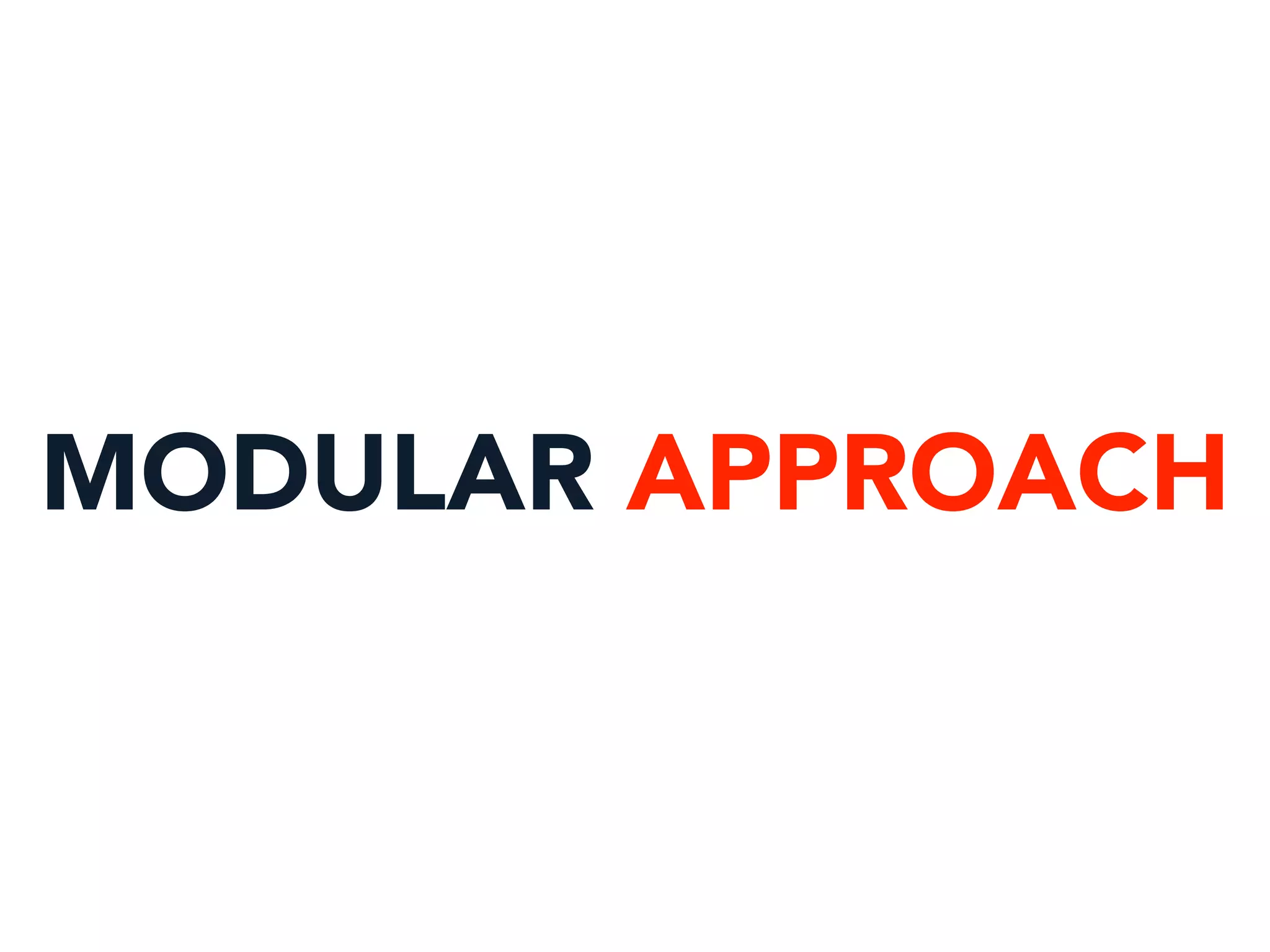 MODULAR APPROACH
 