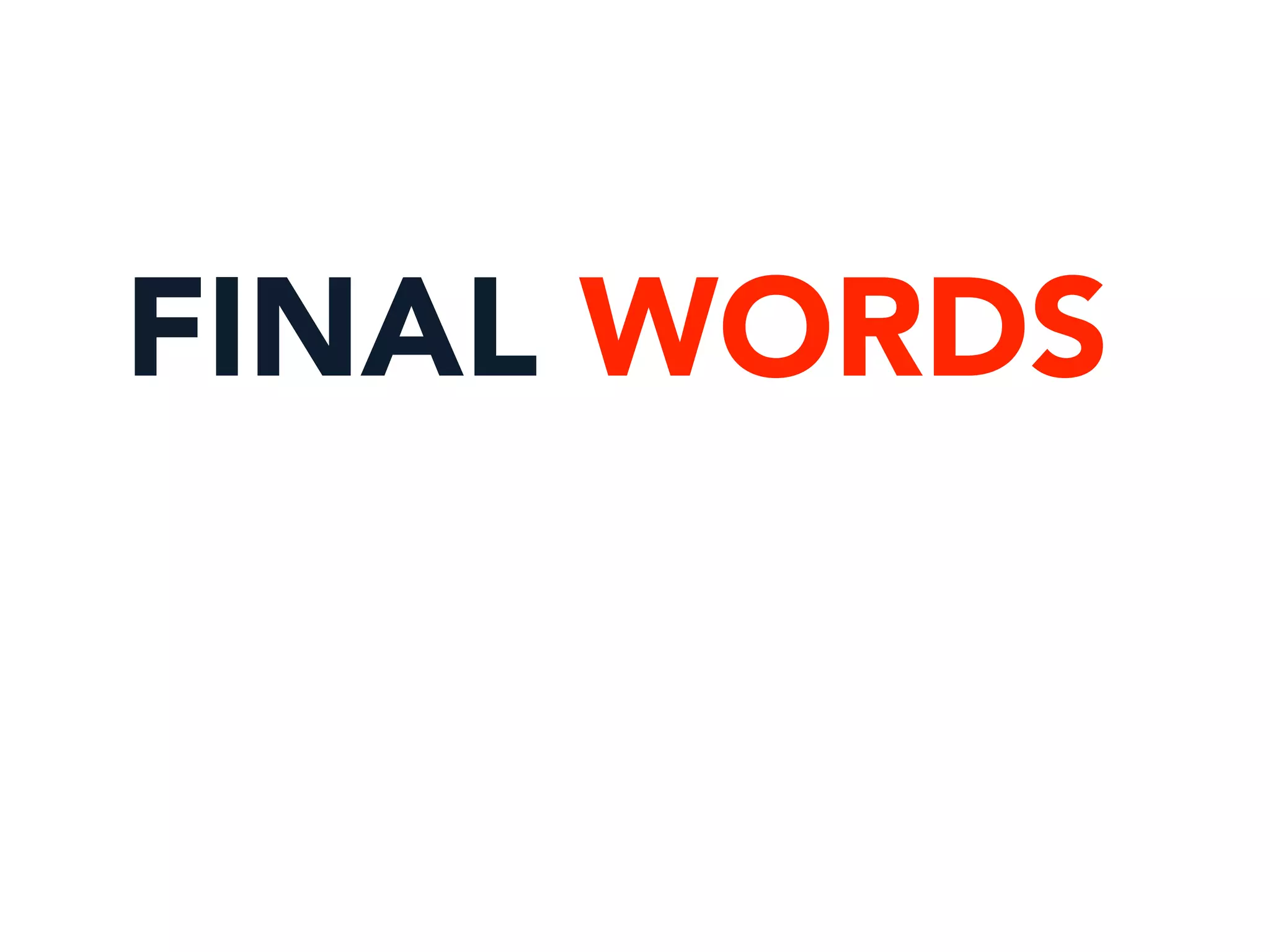 FINAL WORDS
 