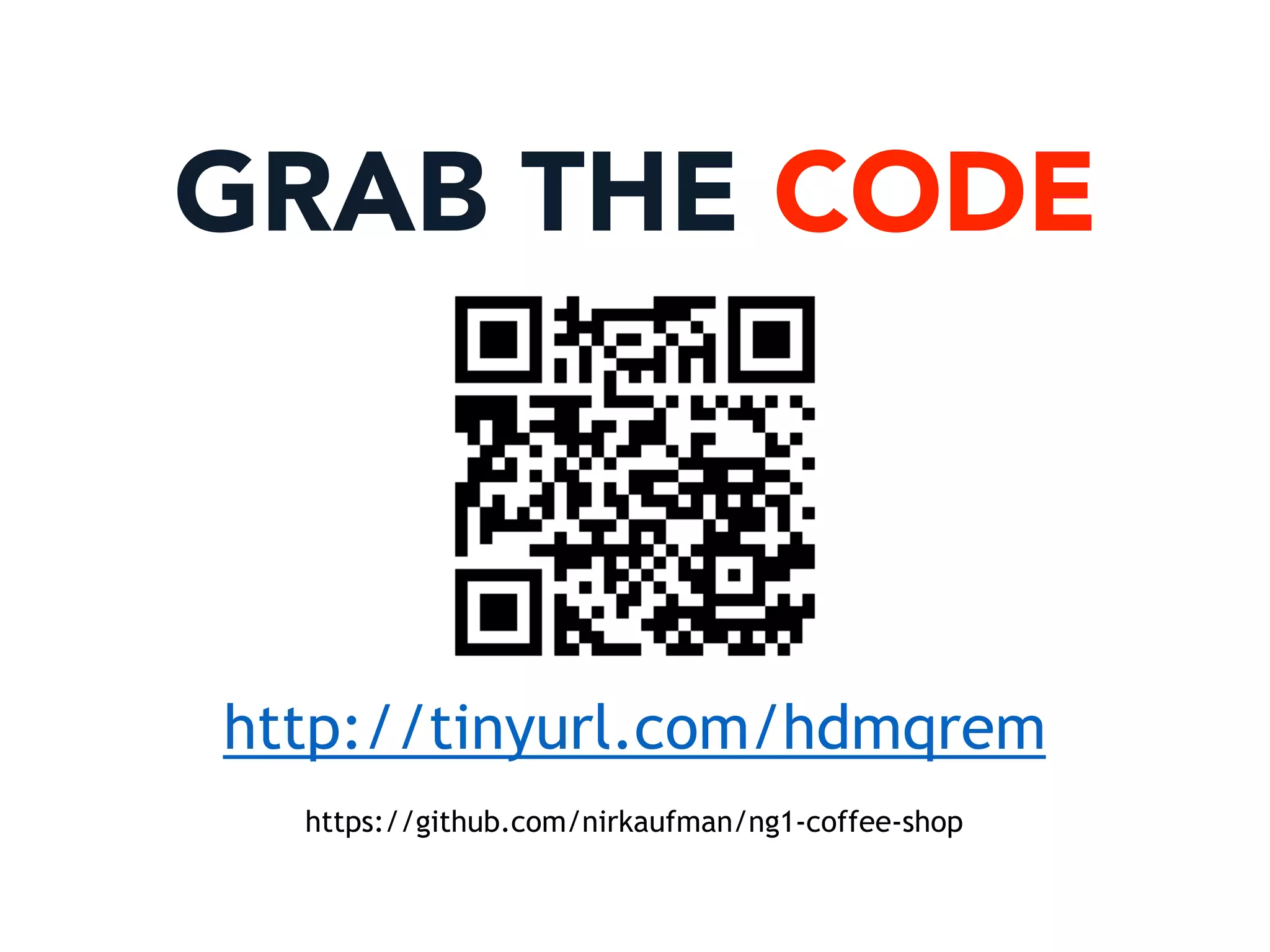 https://github.com/nirkaufman/ng1-coffee-shop
GRAB THE CODE
http://tinyurl.com/hdmqrem
 