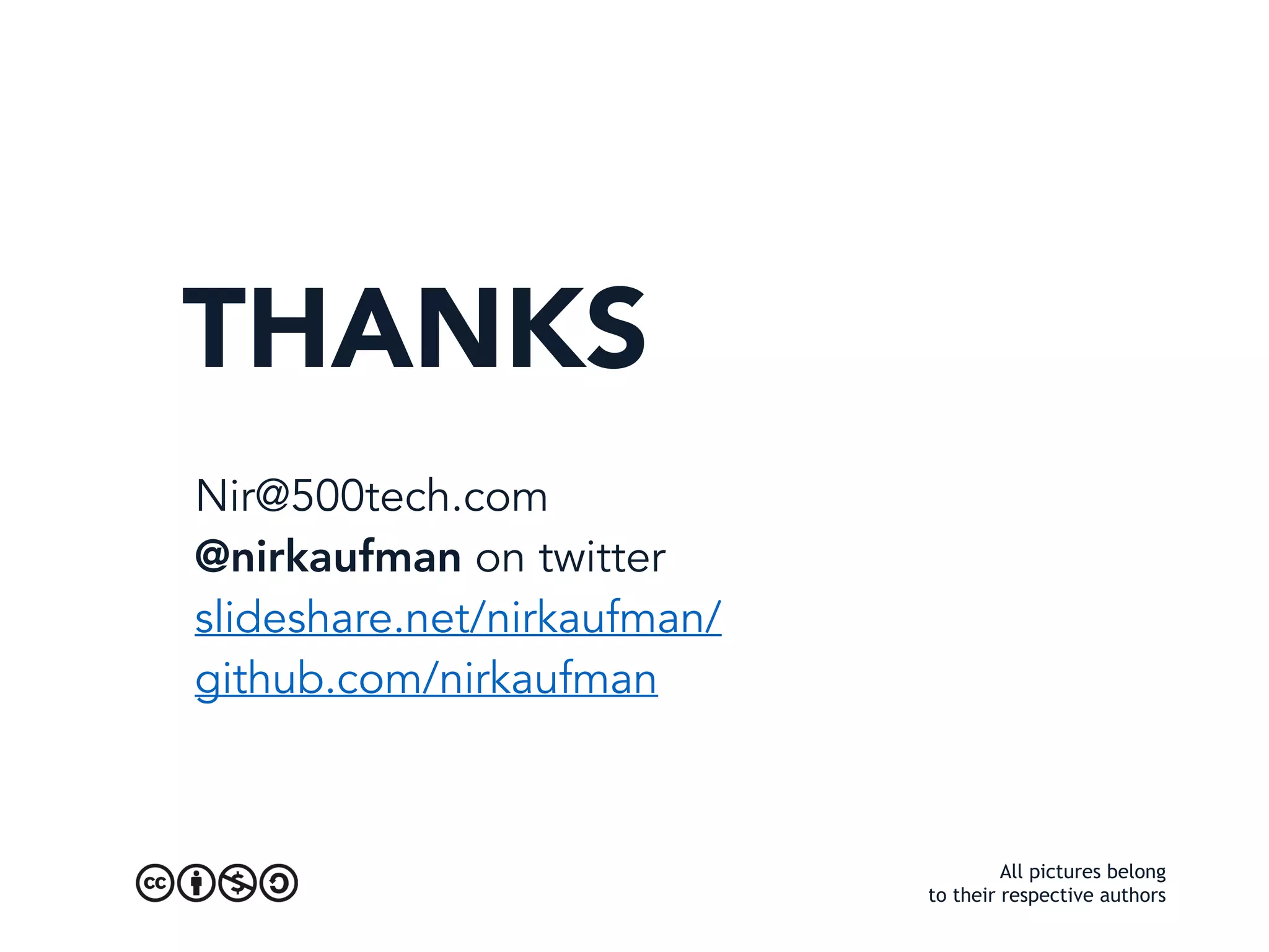 THANKS
ROME 18-19 MARCH 2016
Nir@500tech.com 
@nirkaufman on twitter
slideshare.net/nirkaufman/
github.com/nirkaufman
All pictures belong
to their respective authors
 