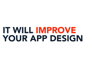 IT WILL IMPROVE
YOUR APP DESIGN
 