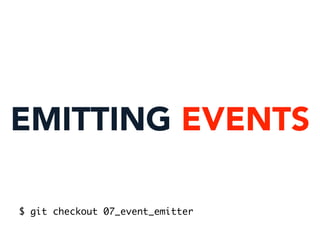 EMITTING EVENTS
$ git checkout 07_event_emitter
 