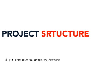 PROJECT SRTUCTURE
$ git checkout 08_group_by_feature
 
