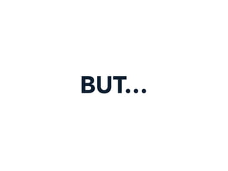 BUT…
 