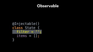 …
@computed get filteredItems() { 
const regexp = new RegExp(this.filter, 'i'); 
 
return this.items
.filter((item) => regexp.test(item.name)); 
}
…
Computed
 