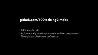 export class SelectedItemsComponent { 
constructor(private state:State) {} 
} 
<div> 
{{ state.filteredItems }}
</div>
ng2-mobx
 