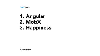 1. Angular
2. MobX
3. Happiness
Adam Klein
 