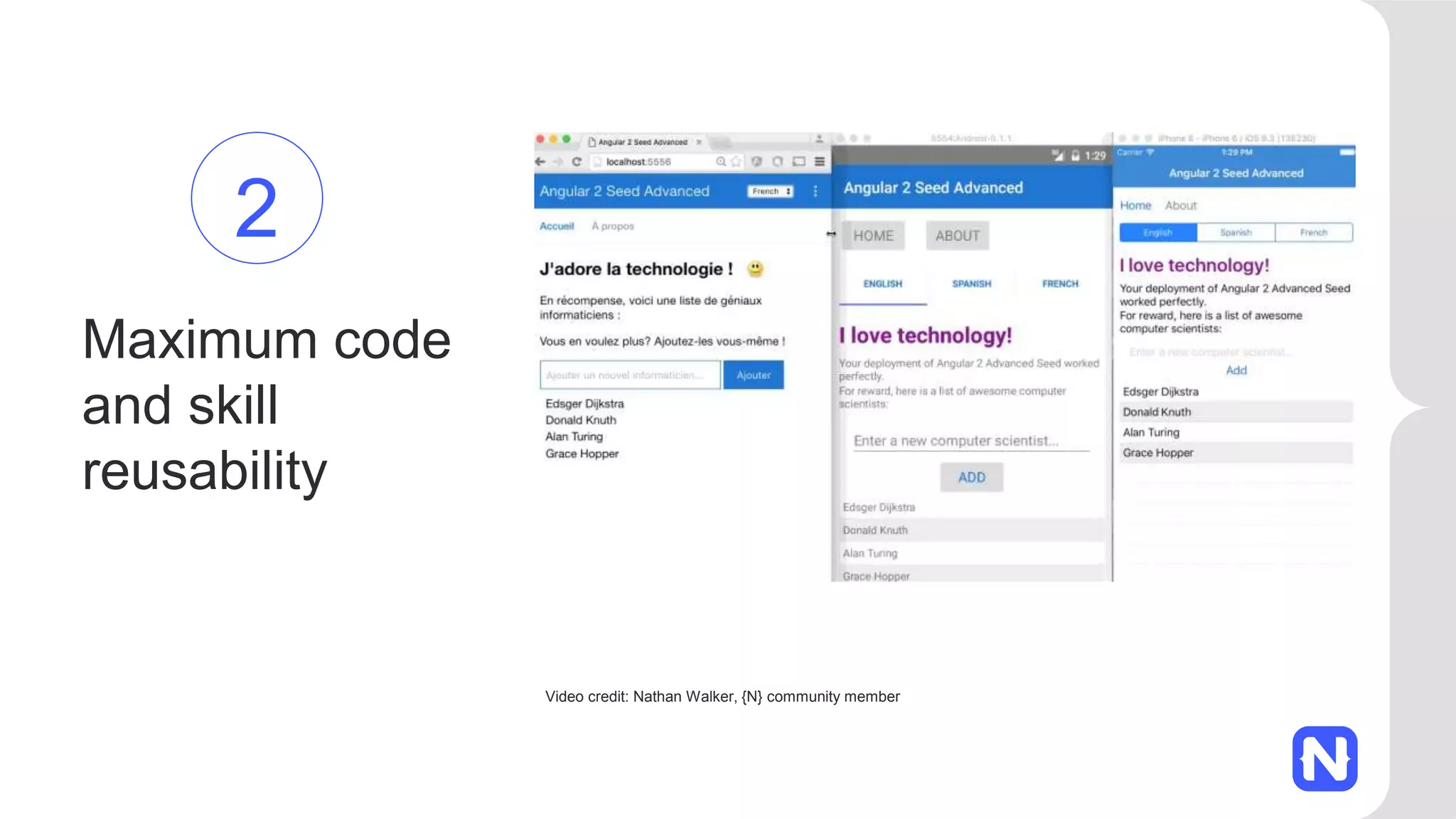 Maximum code and skill reusability 2 Video credit: Nathan Walker, {N} community member 