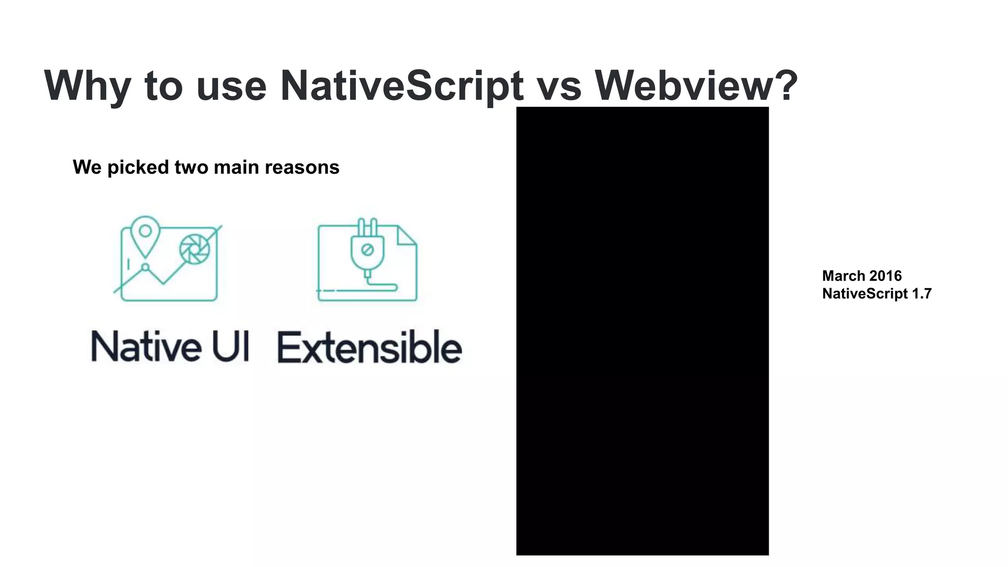 Why to use NativeScript vs Webview? We picked two main reasons March 2016 NativeScript 1.7 