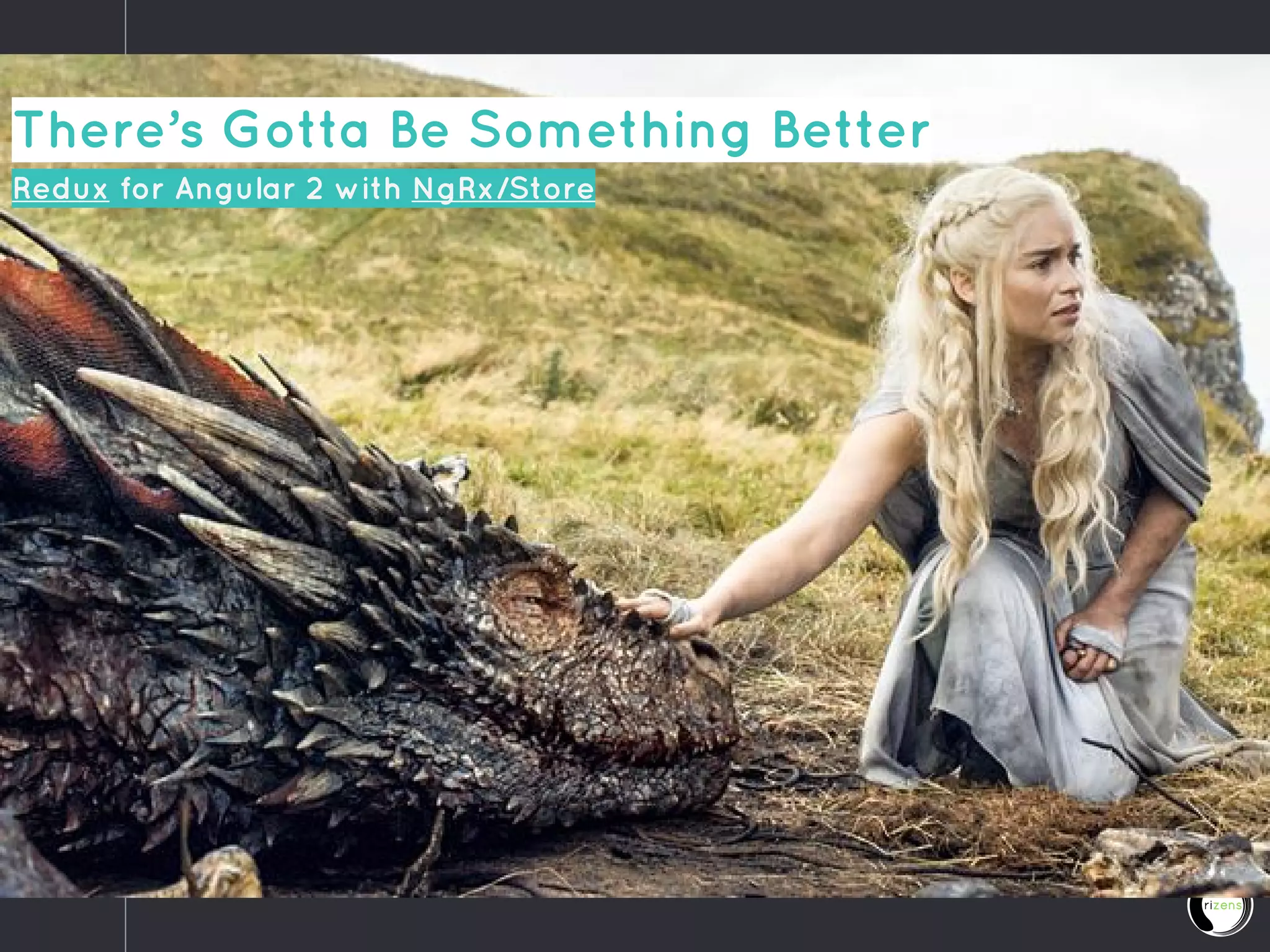 There’s Gotta Be Something Better
Redux for Angular 2 with NgRx/Store
 