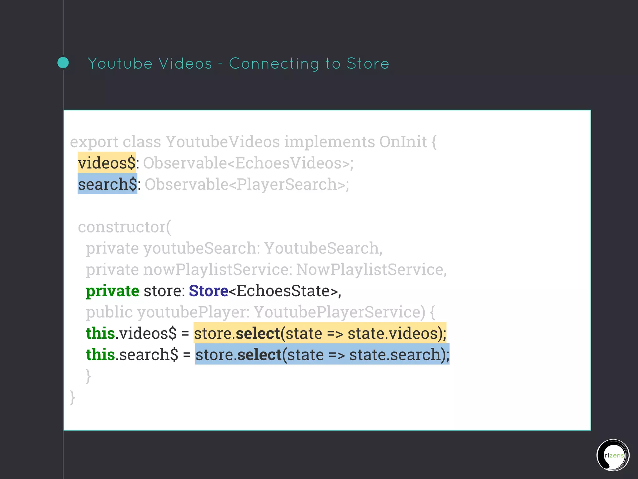 Youtube Videos - Connecting to Store
export class YoutubeVideos implements OnInit {
videos$: Observable<EchoesVideos>;
search$: Observable<PlayerSearch>;
constructor(
private youtubeSearch: YoutubeSearch,
private nowPlaylistService: NowPlaylistService,
private store: Store<EchoesState>,
public youtubePlayer: YoutubePlayerService) {
this.videos$ = store.select(state => state.videos);
this.search$ = store.select(state => state.search);
}
}
 