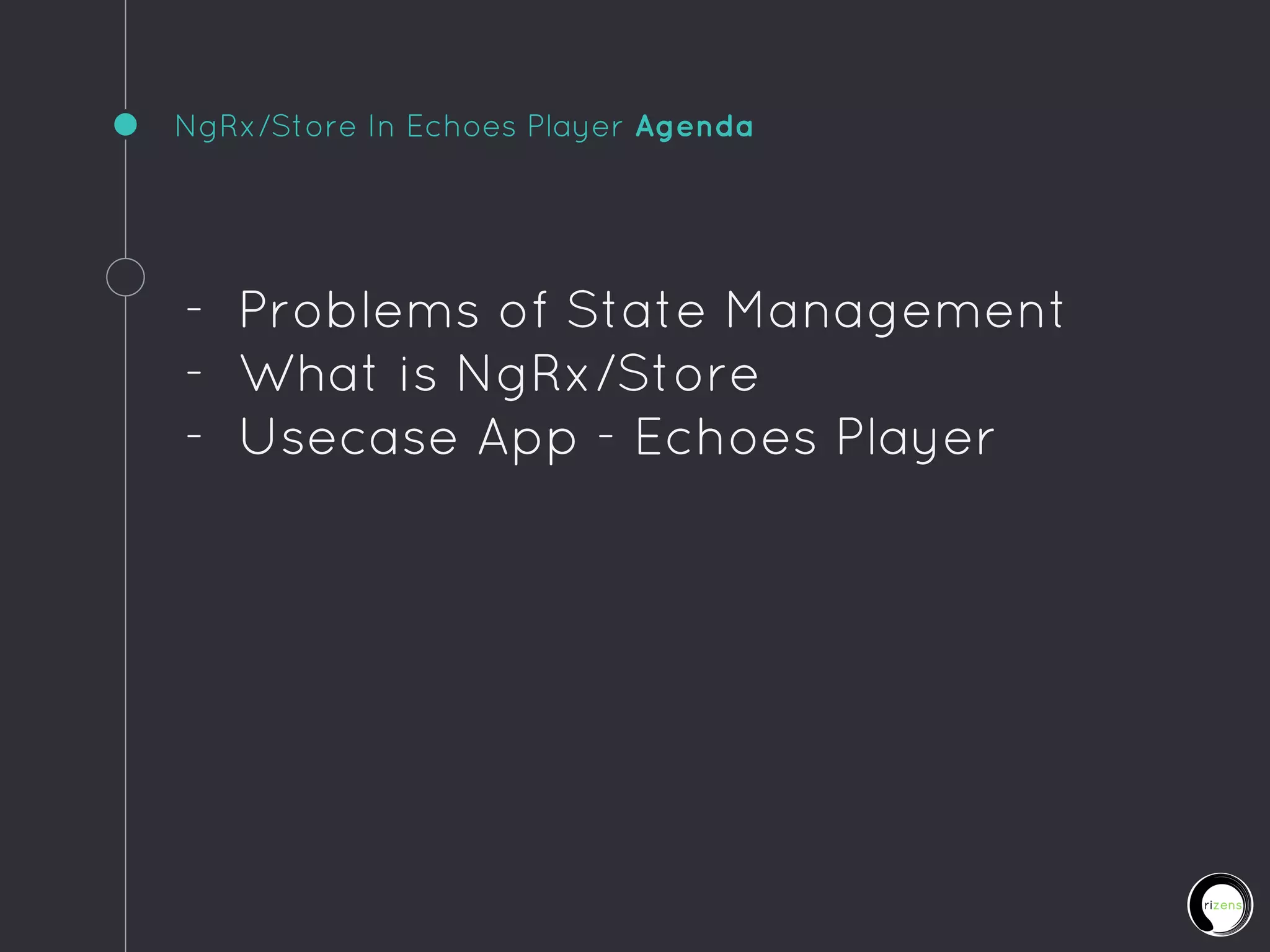 - Problems of State Management
- What is NgRx/Store
- Usecase App - Echoes Player
NgRx/Store In Echoes Player Agenda
 