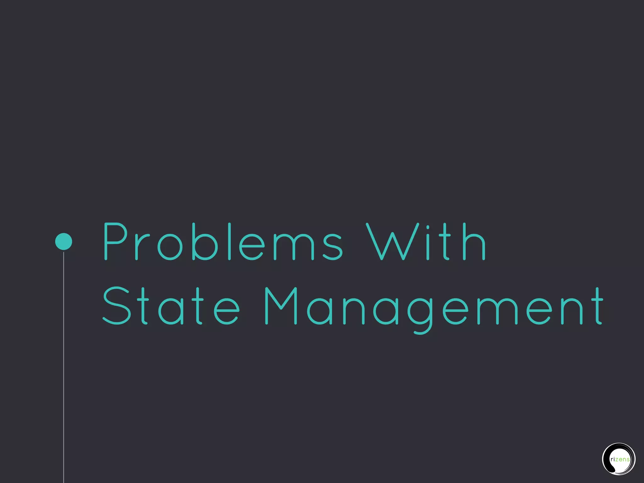 Problems With
State Management
 