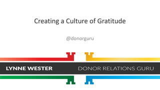Creating a Culture of Gratitude
@donorguru
 