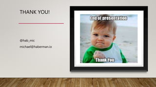 THANK YOU!
@hab_mic
michael@haberman.io
 