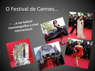 O Festival de Cannes……é um festival cinematográfico a nível internacional.