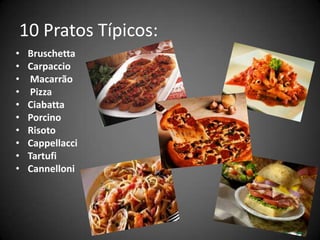 10 Pratos Típicos:BruschettaCarpaccio Macarrão PizzaCiabattaPorcinoRisotoCappellacciTartufiCannelloni