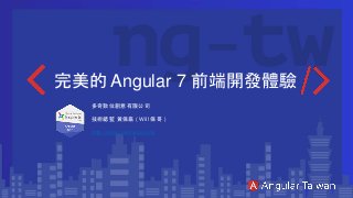 完美的 Angular 7 前端開發體驗
多奇數位創意有限公司
技術總監 黃保翕 ( Will 保哥 )
http://blog.miniasp.com/
 