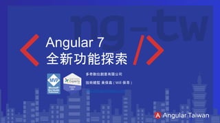 Angular 7
全新功能探索
多奇數位創意有限公司
技術總監 黃保翕 ( Will 保哥 )
http://blog.miniasp.com/
 