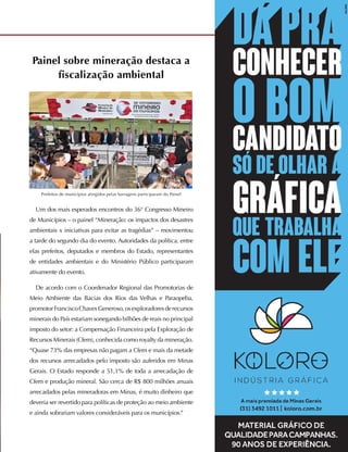MAIO E JUNHO DE 2019
11
Painel sobre mineração destaca a
fiscalização ambiental
Um dos mais esperados encontros do 36° Congresso Mineiro
de Municípios – o painel “Mineração: os impactos dos desastres
ambientais x iniciativas para evitar as tragédias” – movimentou
a tarde do segundo dia do evento. Autoridades da política, entre
elas prefeitos, deputados e membros do Estado, representantes
de entidades ambientais e do Ministério Público participaram
ativamente do evento.
De acordo com o Coordenador Regional das Promotorias de
Meio Ambiente das Bacias dos Rios das Velhas e Paraopeba,
promotorFranciscoChavesGeneroso,osexploradoresderecursos
minerais do País estariam sonegando bilhões de reais no principal
imposto do setor: a Compensação Financeira pela Exploração de
Recursos Minerais (Cfem), conhecida como royalty da mineração.
“Quase 73% das empresas não pagam a Cfem e mais da metade
dos recursos arrecadados pelo imposto são auferidos em Minas
Gerais. O Estado responde a 51,1% de toda a arrecadação de
Cfem e produção mineral. São cerca de R$ 800 milhões anuais
arrecadados pelas mineradoras em Minas, é muito dinheiro que
deveria ser revertido para políticas de proteção ao meio ambiente
e ainda sobrariam valores consideráveis para os municípios.”
Prefeitos de municípios atingidos pelas barragens participaram do Painel
 