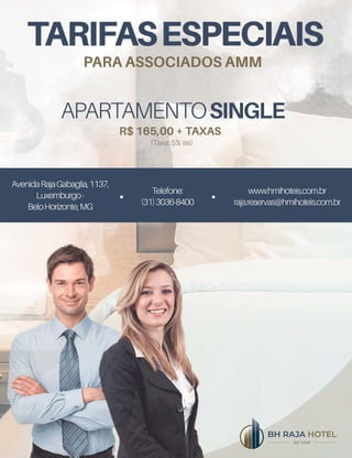 MAIO E JUNHO DE 2019
34
TARIFASESPECIAIS
PARA ASSOCIADOS AMM
APARTAMENTOSINGLE
R$ 165,00 + TAXAS
(Taxa: 5% iss)
AvenidaRajaGabaglia,1137,
Luxemburgo-
BeloHorizonte,MG
Telefone:
(31)3036-8400
www.hmihoteis.com.br
raja.reservas@hmihoteis.com.br
 