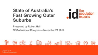 State of Australia’s
Fast Growing Outer
Suburbs
Presented by Robert Hall
NGAA National Congress – November 21 2017
 