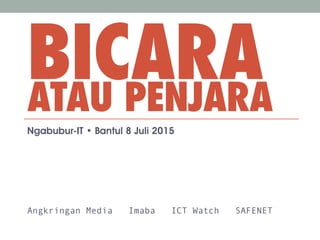 BICARAATAU PENJARA
Ngabubur-IT • Bantul 8 Juli 2015


Angkringan Media Imaba ICT Watch SAFENET
 