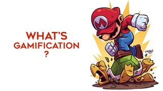 What’s 
GAMIFICATION
?
 