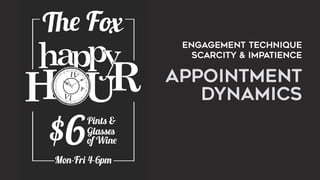 ENGAGEMENT TECHNIQUE  
SCARCITY & IMPATIENCE
APPOINTMENT  
DYNAMICS
 