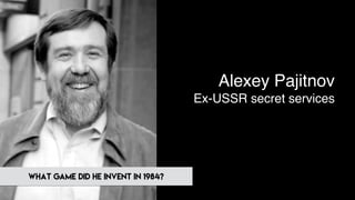 WHAT GAME DID HE INVENT IN 1984?
Alexey Pajitnov
Ex-USSR secret services
 