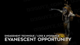 ENGAGEMENT TECHNIQUE / LOSS & AVOIDANCE
EVANESCENT OPPORTUNITY
 