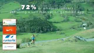 72% or amateur runners
are using a self motivation gamified app
 