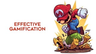 EFFECTIVE 
GAMIFICATION
 