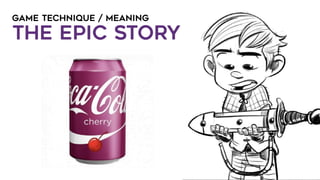GAME TECHNIQUE / MEANING
THE EPIC STORY
 