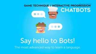 GAME TECHNIQUE / INTERACTIVE PROGRESSION
CHATBOTS
 