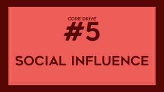 CORE DRIVE  
#5
social INFLUENCE
 