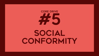 CORE DRIVE  
#5
social  
CONFORMITY
 