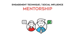 ENGAGEMENT TECHNIQUE / SOCIAL INFLUENCE
MENTORSHIP
 