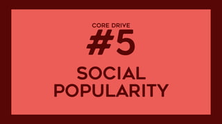 CORE DRIVE  
#5
social  
POPULARITY
 