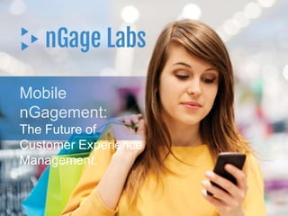 Mobile
nGagement:
The Future of
Customer Experience
Management.

 