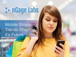 Mobile Shopping:
Trends Shaping
it’s Future

 