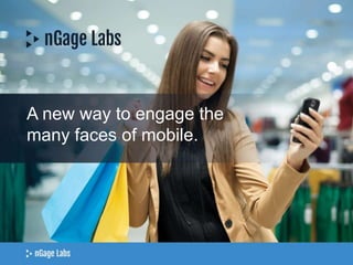 A new way to engage the
many faces of mobile.

 