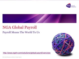 NGA Human Resources confidential. All rights reserved.
NGA Global Payroll
Payroll Means The World To Us
http://www.ngahr.com/solutions/global-payroll-services
 