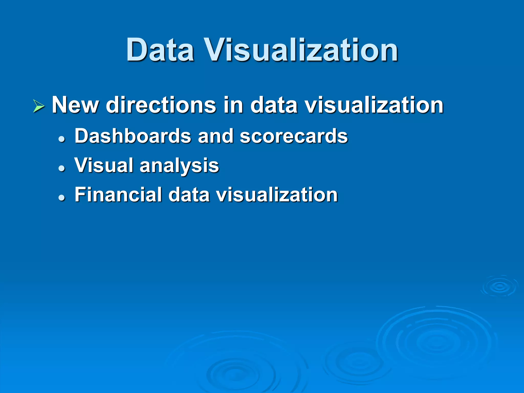 Data Visualization
 New directions in data visualization
 Dashboards and scorecards
 Visual analysis
 Financial data visualization
 