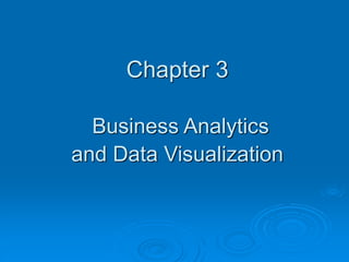 Chapter 3
Business Analytics
and Data Visualization
 