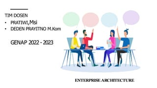 TIM DOSEN
• PRATIWI,Msi
• DEDEN PRAYITNO M.Kom
GENAP 2022-2023
ENTERPRISE ARCHITECTURE
 